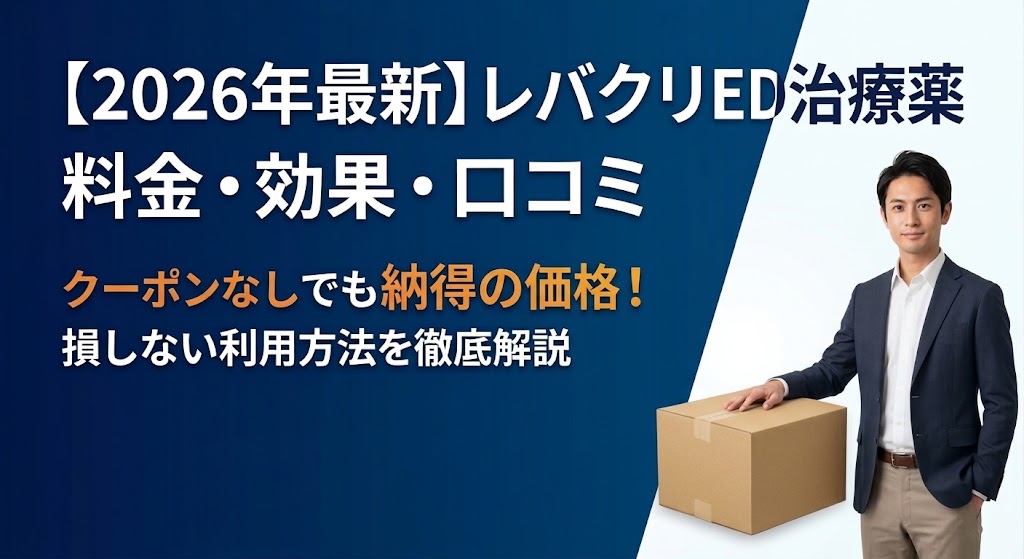 レバクリED治療薬の料金表・効果・口コミ！クーポンなしでお得に利用する方法 