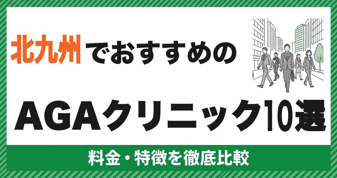 北九州のAGAクリニックおすすめ10選 料金・特徴を徹底比較