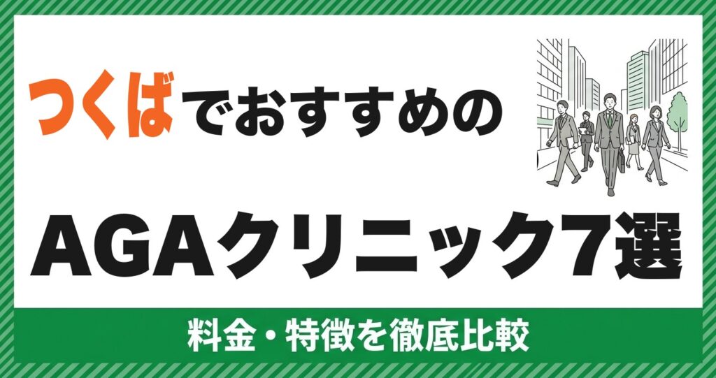 つくばのAGAクリニックおすすめ7選｜料金・特徴を徹底比較